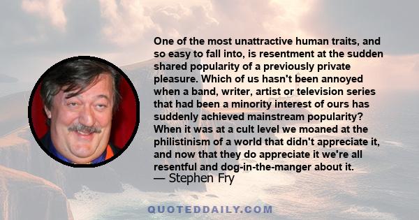 One of the most unattractive human traits, and so easy to fall into, is resentment at the sudden shared popularity of a previously private pleasure. Which of us hasn't been annoyed when a band, writer, artist or