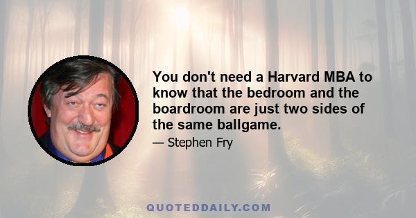 You don't need a Harvard MBA to know that the bedroom and the boardroom are just two sides of the same ballgame.