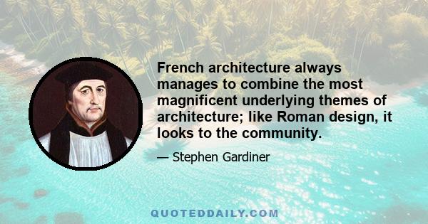 French architecture always manages to combine the most magnificent underlying themes of architecture; like Roman design, it looks to the community.