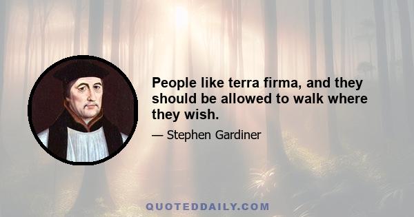 People like terra firma, and they should be allowed to walk where they wish.