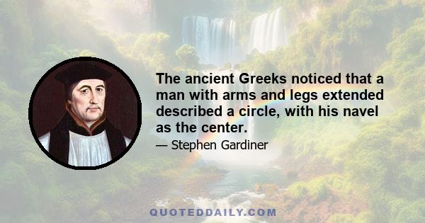 The ancient Greeks noticed that a man with arms and legs extended described a circle, with his navel as the center.