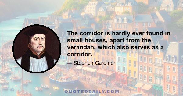 The corridor is hardly ever found in small houses, apart from the verandah, which also serves as a corridor.