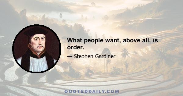 What people want, above all, is order.