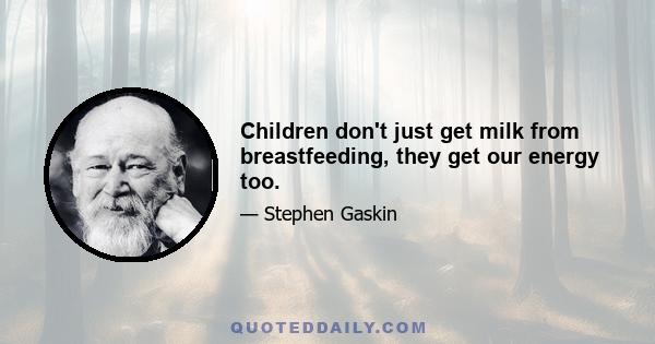 Children don't just get milk from breastfeeding, they get our energy too.