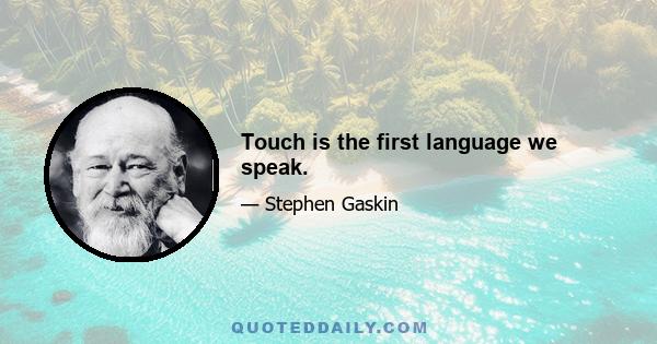 Touch is the first language we speak.