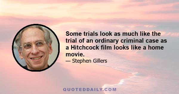 Some trials look as much like the trial of an ordinary criminal case as a Hitchcock film looks like a home movie.