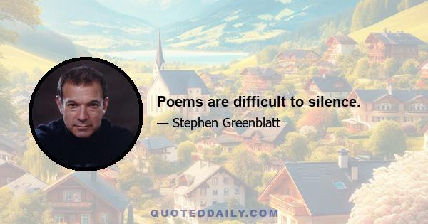 Poems are difficult to silence.