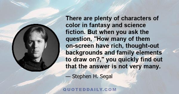 There are plenty of characters of color in fantasy and science fiction. But when you ask the question, How many of them on-screen have rich, thought-out backgrounds and family elements to draw on?, you quickly find out