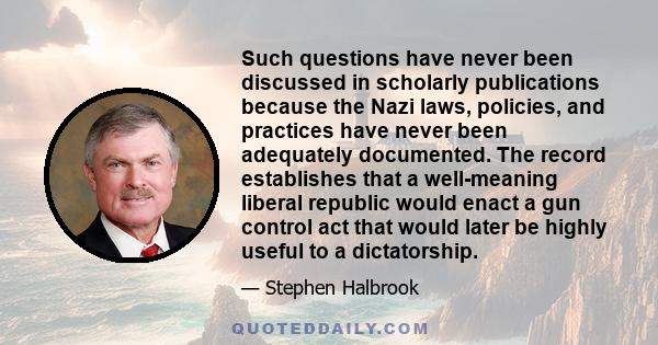 Such questions have never been discussed in scholarly publications because the Nazi laws, policies, and practices have never been adequately documented. The record establishes that a well-meaning liberal republic would