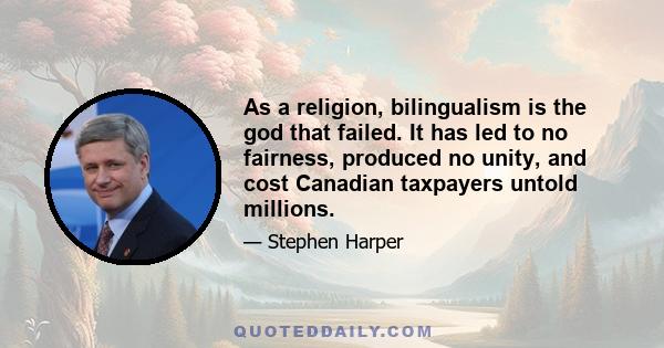 As a religion, bilingualism is the god that failed. It has led to no fairness, produced no unity, and cost Canadian taxpayers untold millions.