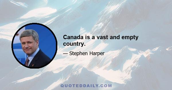 Canada is a vast and empty country.