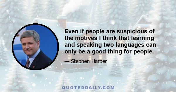 Even if people are suspicious of the motives I think that learning and speaking two languages can only be a good thing for people.