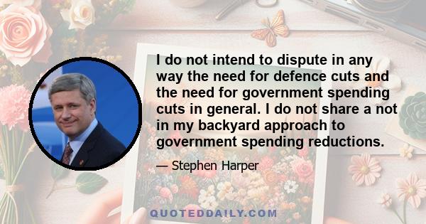 I do not intend to dispute in any way the need for defence cuts and the need for government spending cuts in general. I do not share a not in my backyard approach to government spending reductions.