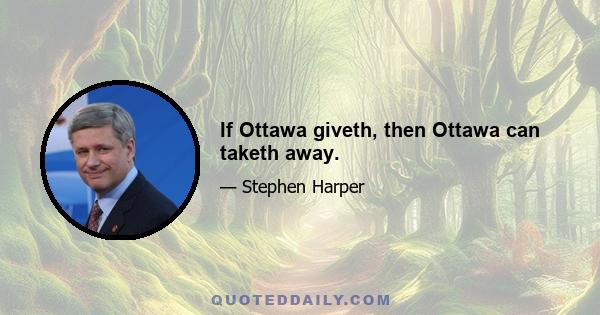 If Ottawa giveth, then Ottawa can taketh away.