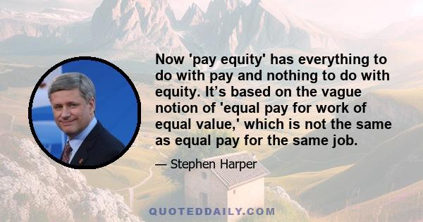 Now 'pay equity' has everything to do with pay and nothing to do with equity. It’s based on the vague notion of 'equal pay for work of equal value,' which is not the same as equal pay for the same job.