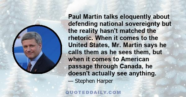 Paul Martin talks eloquently about defending national sovereignty but the reality hasn't matched the rhetoric. When it comes to the United States, Mr. Martin says he calls them as he sees them, but when it comes to