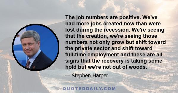 The job numbers are positive. We've had more jobs created now than were lost during the recession. We're seeing that the creation, we're seeing those numbers not only grow but shift toward the private sector and shift