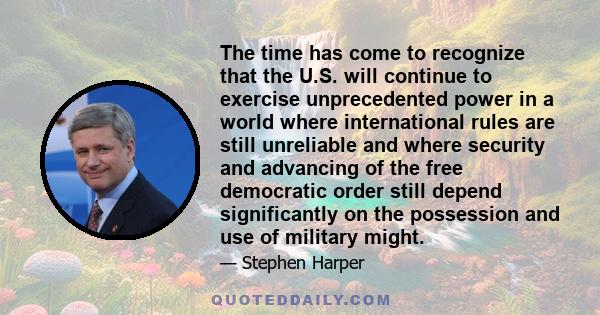 The time has come to recognize that the U.S. will continue to exercise unprecedented power in a world where international rules are still unreliable and where security and advancing of the free democratic order still