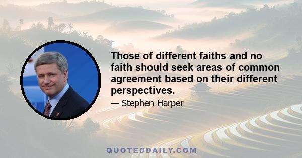 Those of different faiths and no faith should seek areas of common agreement based on their different perspectives.