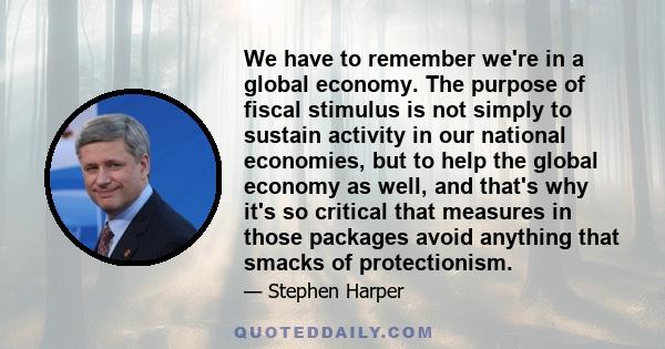 We have to remember we're in a global economy. The purpose of fiscal stimulus is not simply to sustain activity in our national economies, but to help the global economy as well, and that's why it's so critical that