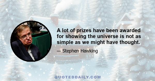 A lot of prizes have been awarded for showing the universe is not as simple as we might have thought.