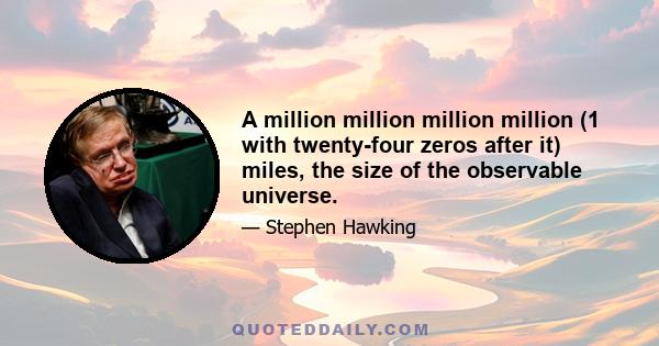 A million million million million (1 with twenty-four zeros after it) miles, the size of the observable universe.