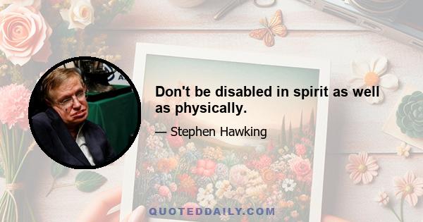 Don't be disabled in spirit as well as physically.