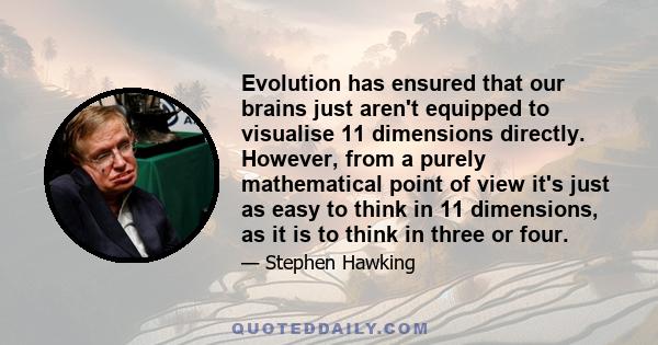 Evolution has ensured that our brains just aren't equipped to visualise 11 dimensions directly. However, from a purely mathematical point of view it's just as easy to think in 11 dimensions, as it is to think in three