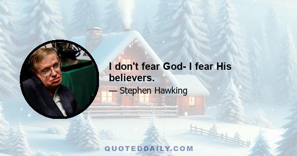 I don't fear God- I fear His believers.