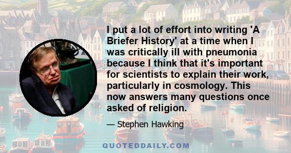 I put a lot of effort into writing 'A Briefer History' at a time when I was critically ill with pneumonia because I think that it's important for scientists to explain their work, particularly in cosmology. This now