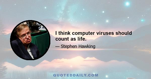 I think computer viruses should count as life.