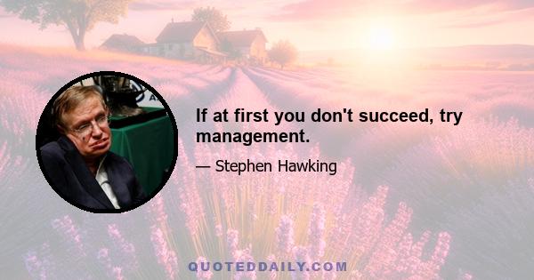 If at first you don't succeed, try management.