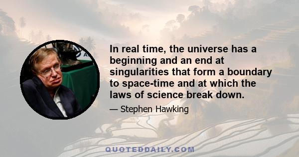 In real time, the universe has a beginning and an end at singularities that form a boundary to space-time and at which the laws of science break down.