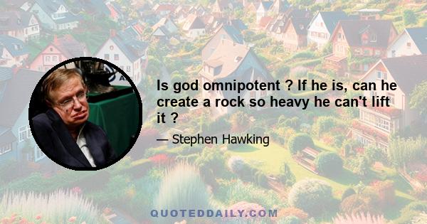 Is god omnipotent ? If he is, can he create a rock so heavy he can't lift it ?