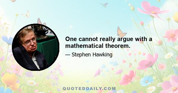 One cannot really argue with a mathematical theorem.