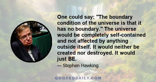 One could say: The boundary condition of the universe is that it has no boundary. The universe would be completely self-contained and not affected by anything outside itself. It would neither be created nor destroyed.