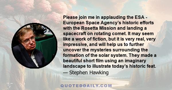 Please join me in applauding the ESA - European Space Agency’s historic efforts with the Rosetta Mission and landing a spacecraft on rotating comet. It may seem like a work of fiction, but it is very real, very