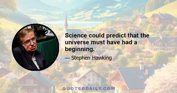 Science could predict that the universe must have had a beginning.