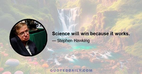 Science will win because it works.