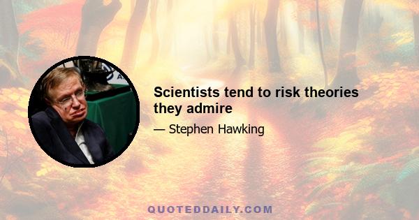 Scientists tend to risk theories they admire