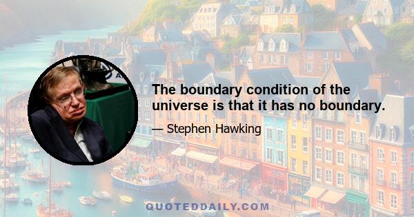 The boundary condition of the universe is that it has no boundary.