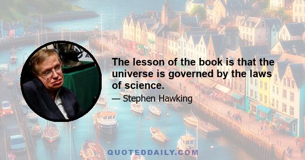 The lesson of the book is that the universe is governed by the laws of science.