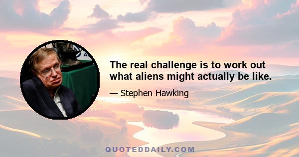 The real challenge is to work out what aliens might actually be like.