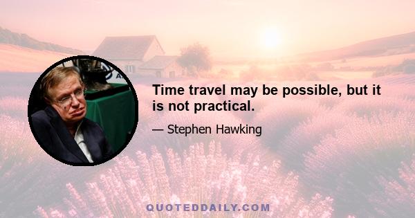 Time travel may be possible, but it is not practical.