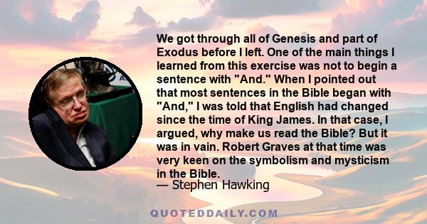 We got through all of Genesis and part of Exodus before I left. One of the main things I learned from this exercise was not to begin a sentence with And. When I pointed out that most sentences in the Bible began with