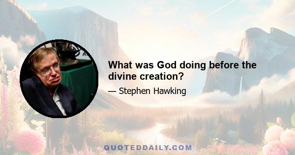 What was God doing before the divine creation?