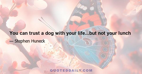 You can trust a dog with your life...but not your lunch