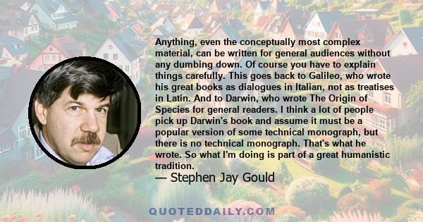 Anything, even the conceptually most complex material, can be written for general audiences without any dumbing down. Of course you have to explain things carefully. This goes back to Galileo, who wrote his great books