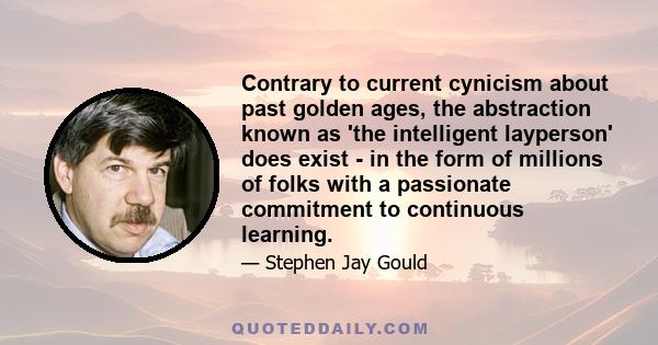 Contrary to current cynicism about past golden ages, the abstraction known as 'the intelligent layperson' does exist - in the form of millions of folks with a passionate commitment to continuous learning.