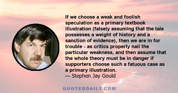 If we choose a weak and foolish speculation as a primary textbook illustration (falsely assuming that the tale possesses a weight of history and a sanction of evidence), then we are in for trouble - as critics properly